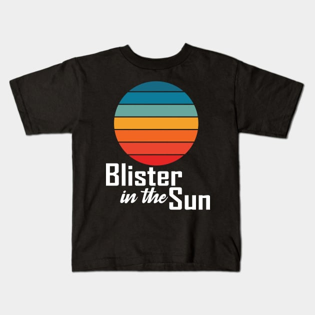 Blister In The Sun Kids T-Shirt by teestaan